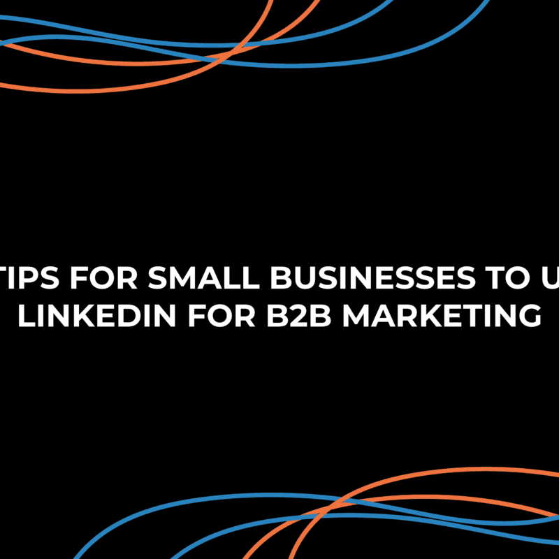 10 Tips for Small Businesses to Use LinkedIn For B2B Marketing
