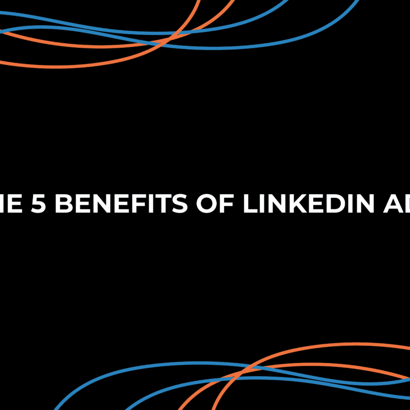 The 5 Benefits of LinkedIn Ads