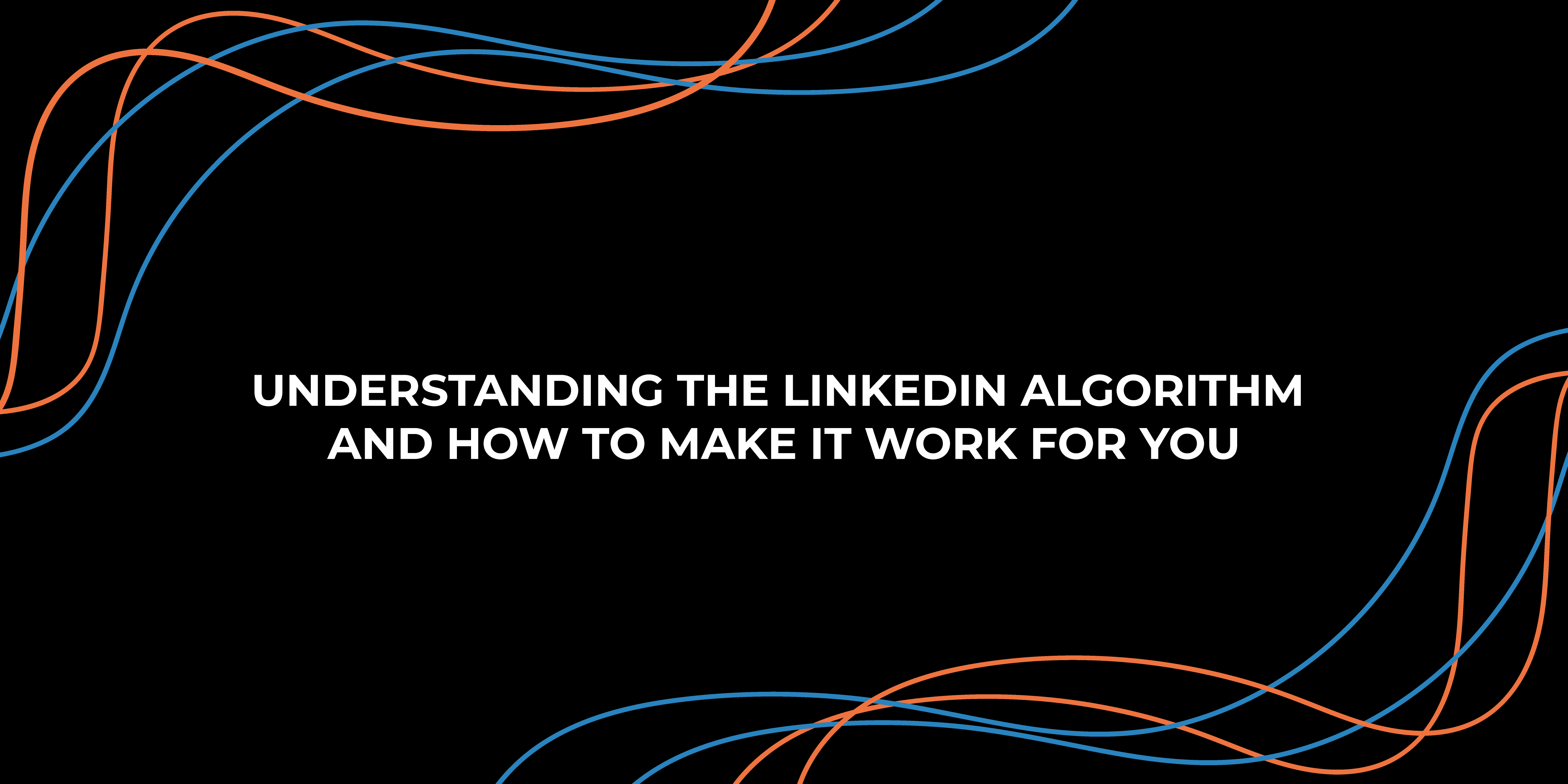 Understanding the LinkedIn Algorithm 2022 and How to Make It Work for You