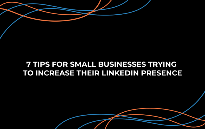 7 tips for small businesses trying to increase their LinkedIn presence