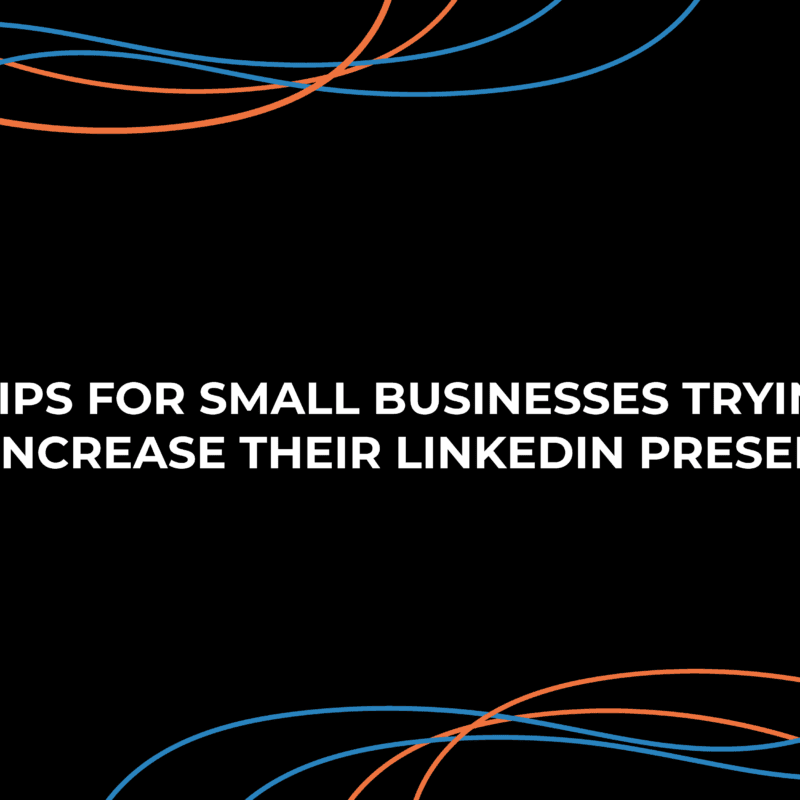 7 tips for small businesses trying to increase their LinkedIn presence