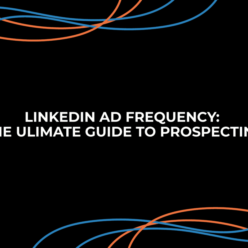 LINKEDIN AD FREQUENCY: THE ULIMATE GUIDE TO PROSPECTING