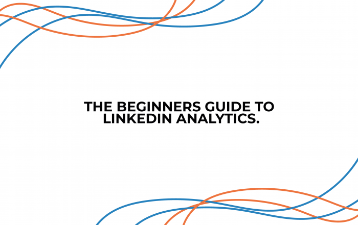 THE BEGINNERS GUIDE TO LINKEDIN ANALYTICS.