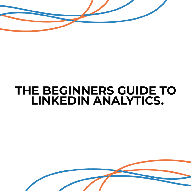 THE BEGINNERS GUIDE TO LINKEDIN ANALYTICS.