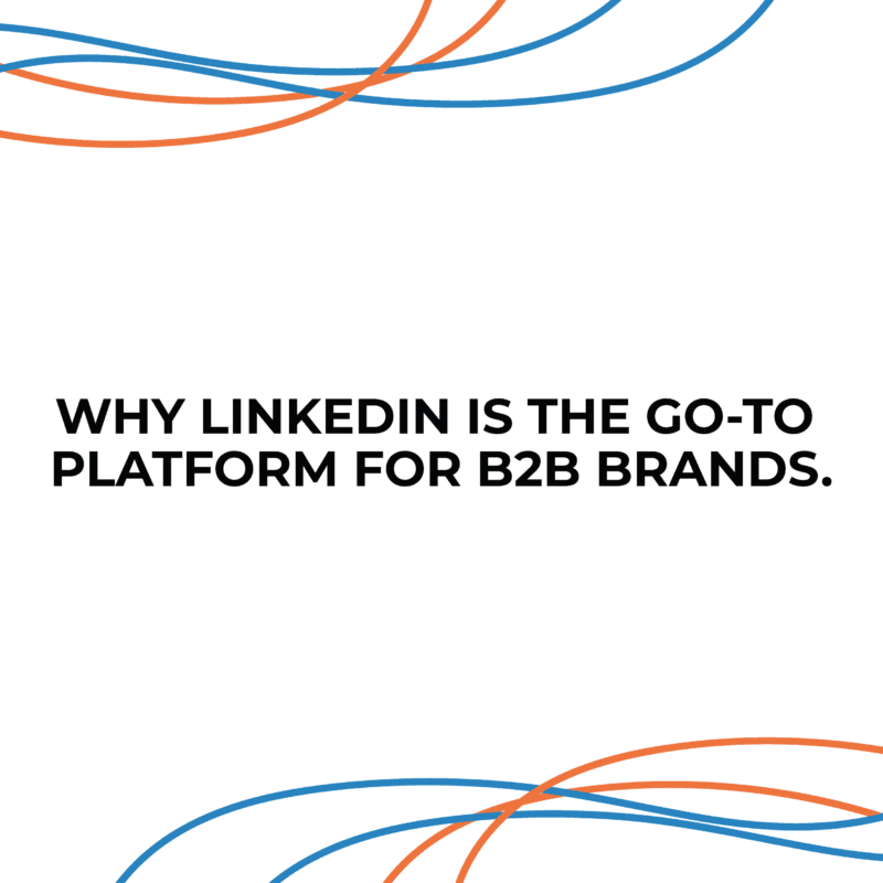 Why LinkedIn is the go-to platform for B2B brands. 