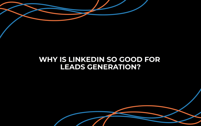 Why is LinkedIn so good for lead generation?