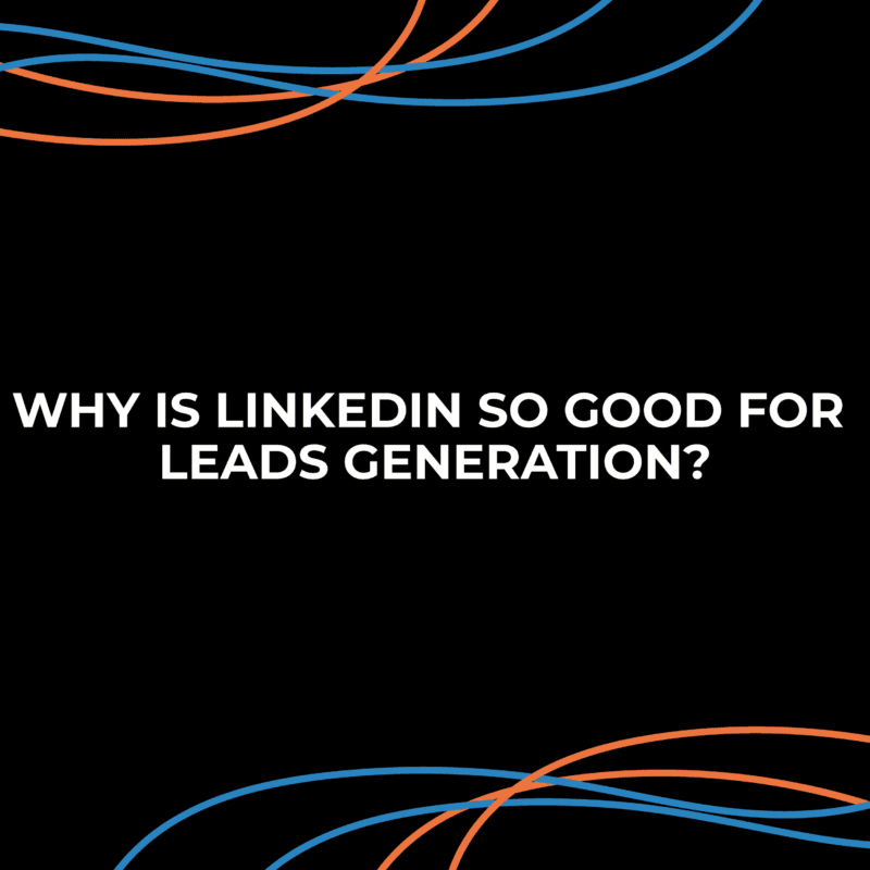 Why is LinkedIn so good for lead generation?