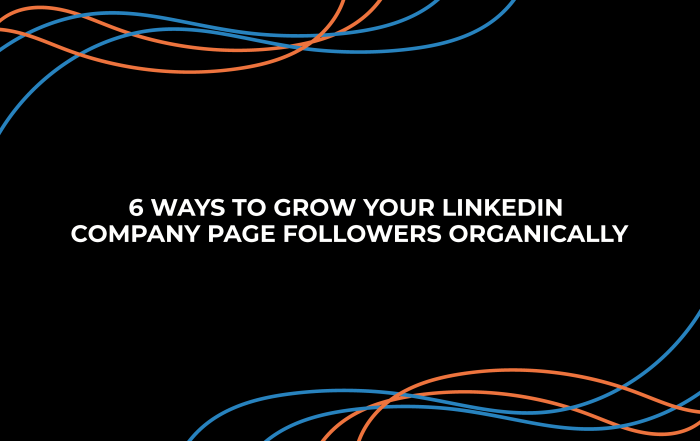 6 Ways To Grow Your LinkedIn Company Page Followers Organically