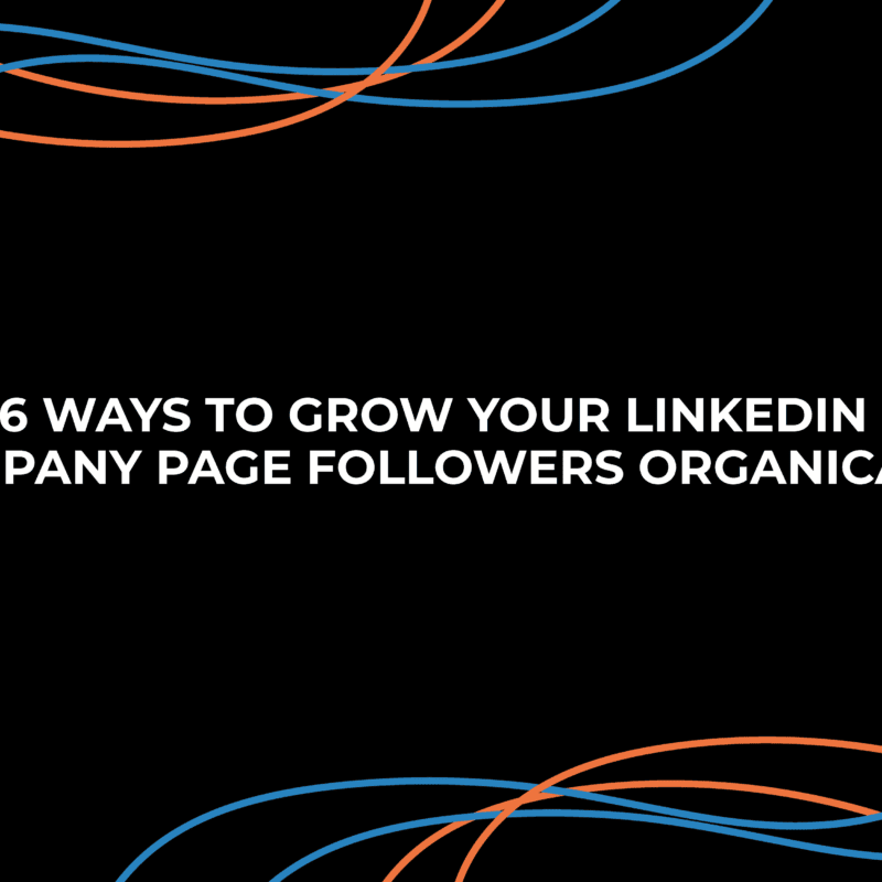 6 Ways To Grow Your LinkedIn Company Page Followers Organically