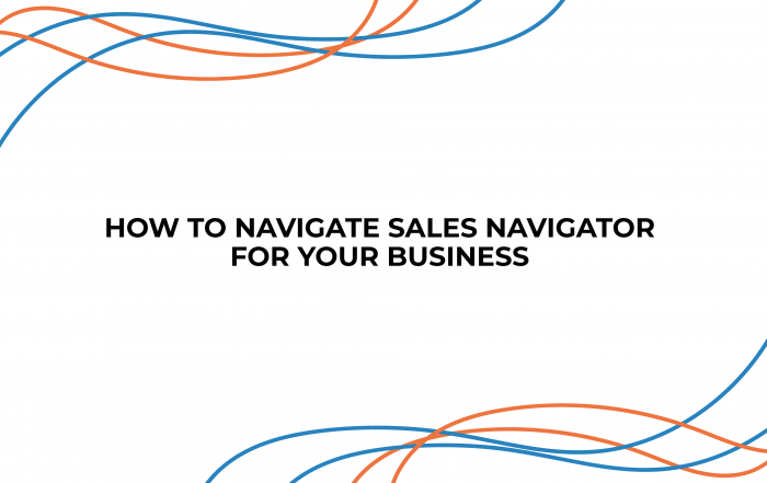 HOW TO NAVIGATE SALES NAVIGATOR FOR YOUR BUSINESS