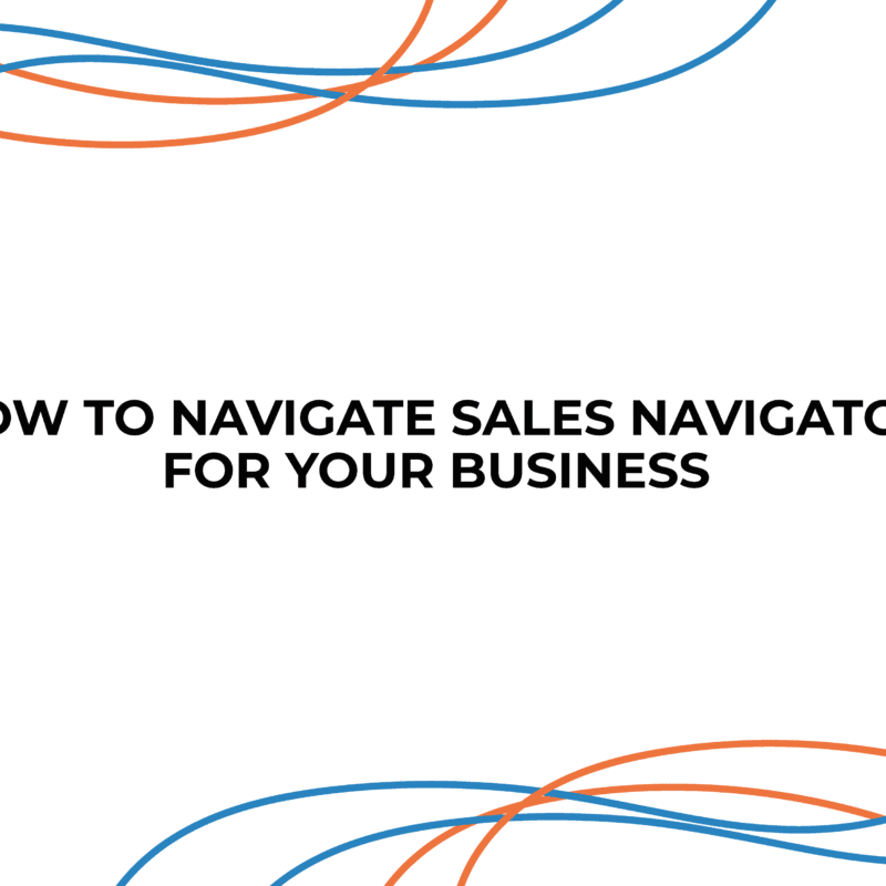 HOW TO NAVIGATE SALES NAVIGATOR FOR YOUR BUSINESS