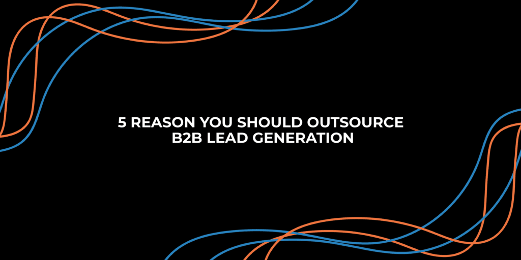5 reasons you should outsource B2B lead generation | StraightIn