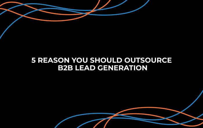 5 reasons you should outsource B2B lead generation