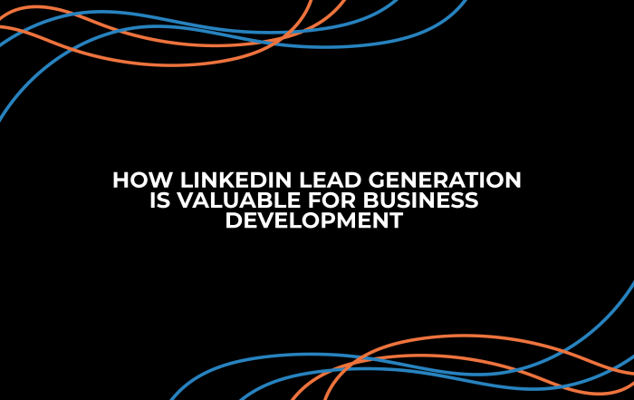 HOW LINKEDIN LEAD GENERATION IS VALUABLE FOR BUSINESS DEVELOPMENT