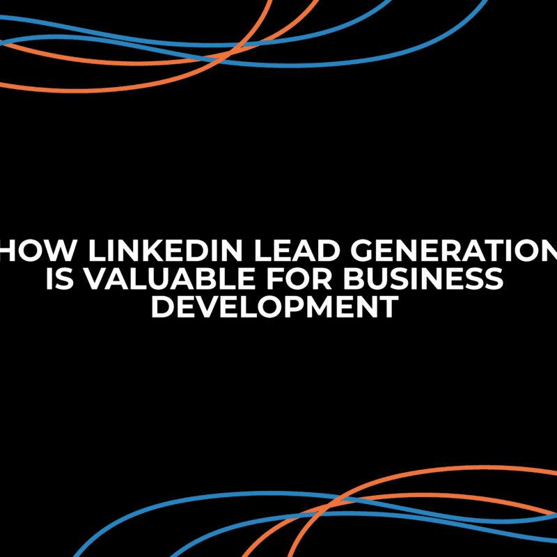 HOW LINKEDIN LEAD GENERATION IS VALUABLE FOR BUSINESS DEVELOPMENT