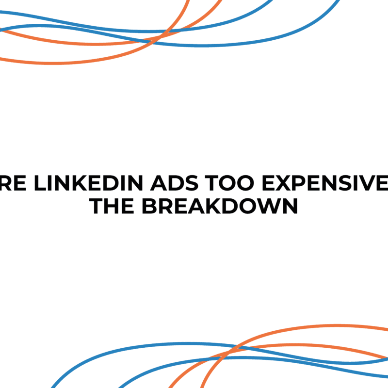 Are LinkedIn Ads Too Expensive? The Breakdown