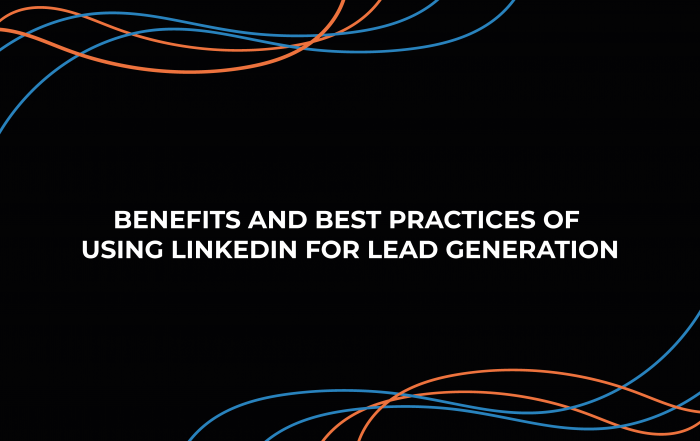 Benefits and Best Practices of Using LinkedIn for Lead Generation