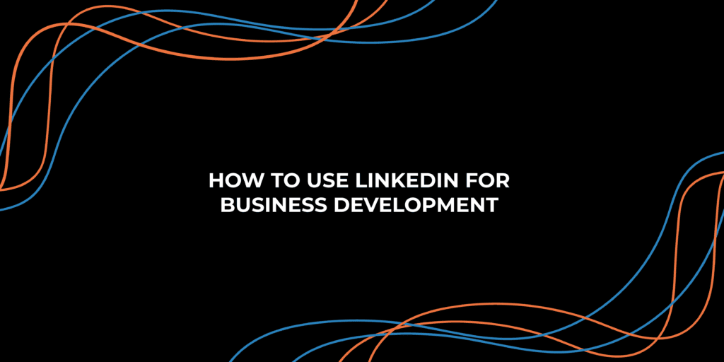 How to Use LinkedIn for Business Development (in 5 Simple Steps ...