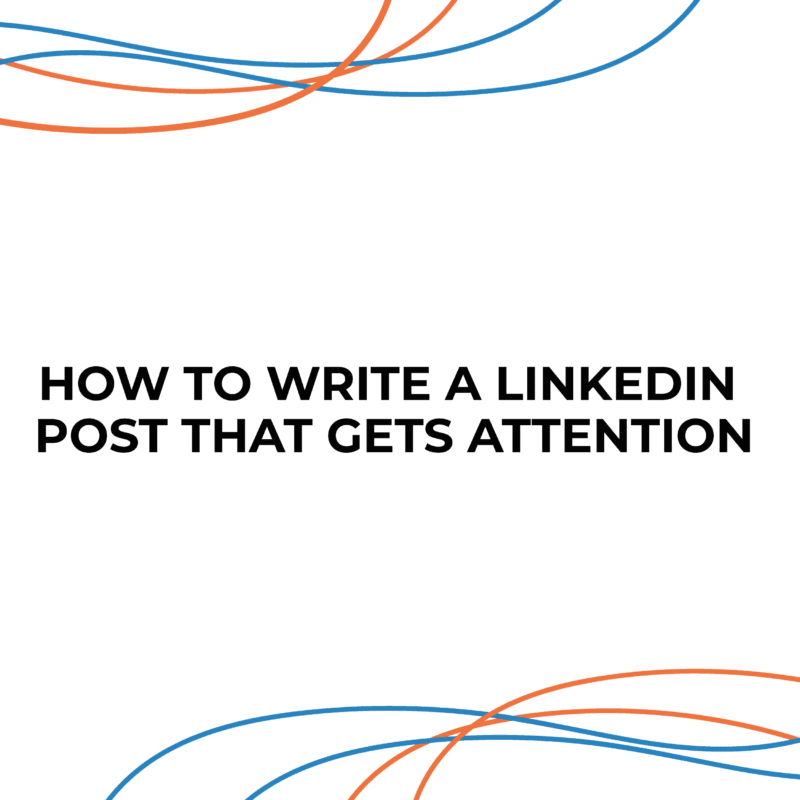 How To Write A LinkedIn Post That Gets Attention