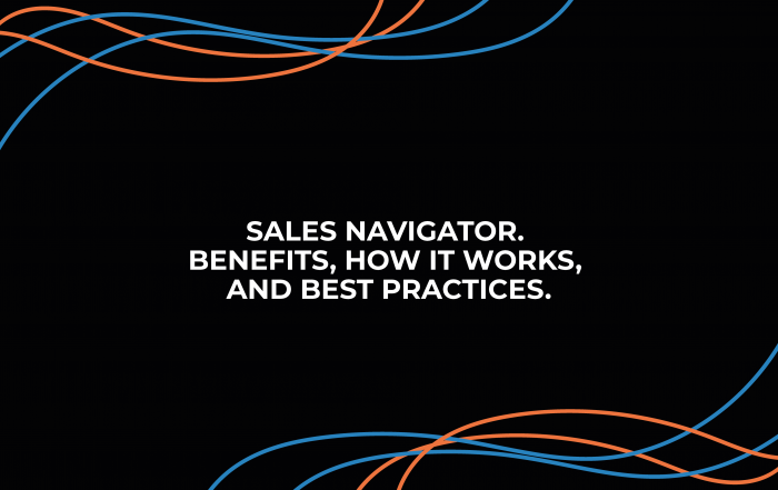 Sales Navigator. Benefits, How it Works, and Best Practices