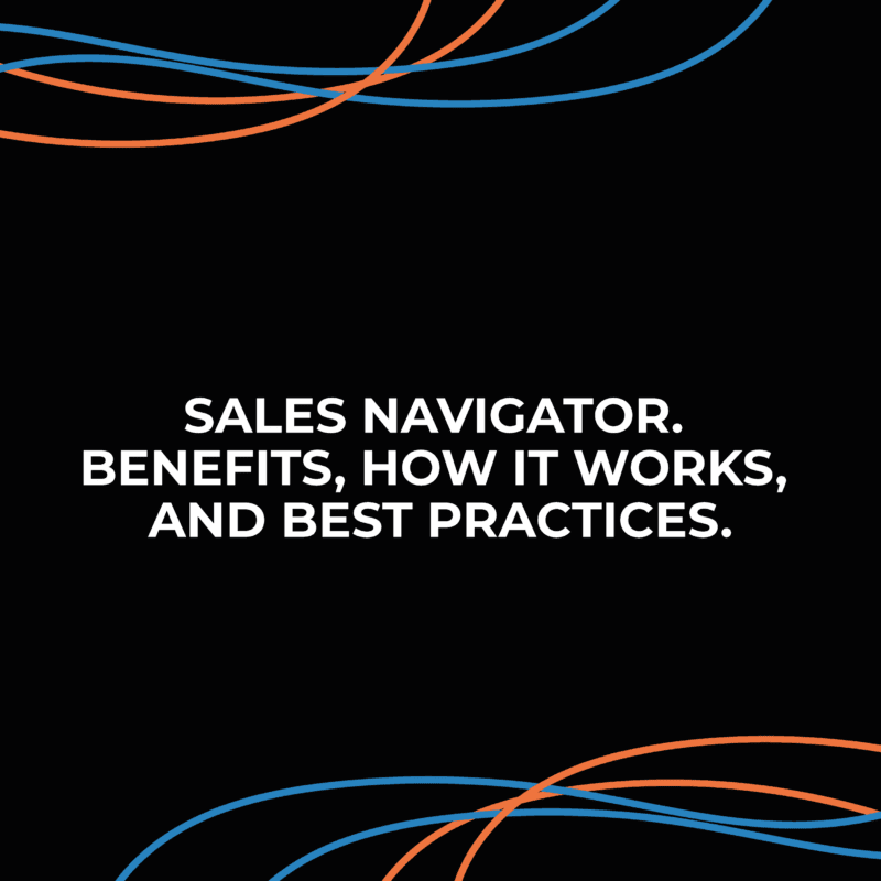 Sales Navigator. Benefits, How it Works, and Best Practices