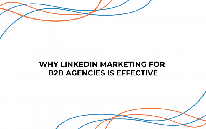 Why LinkedIn Marketing for B2B Agencies is Effective