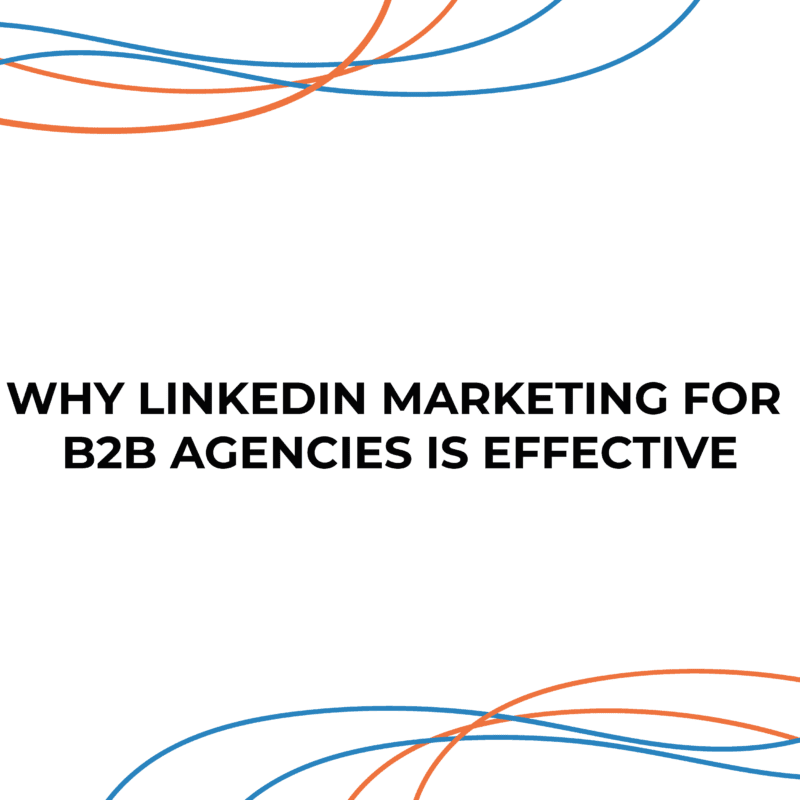 Why LinkedIn Marketing for B2B Agencies is Effective