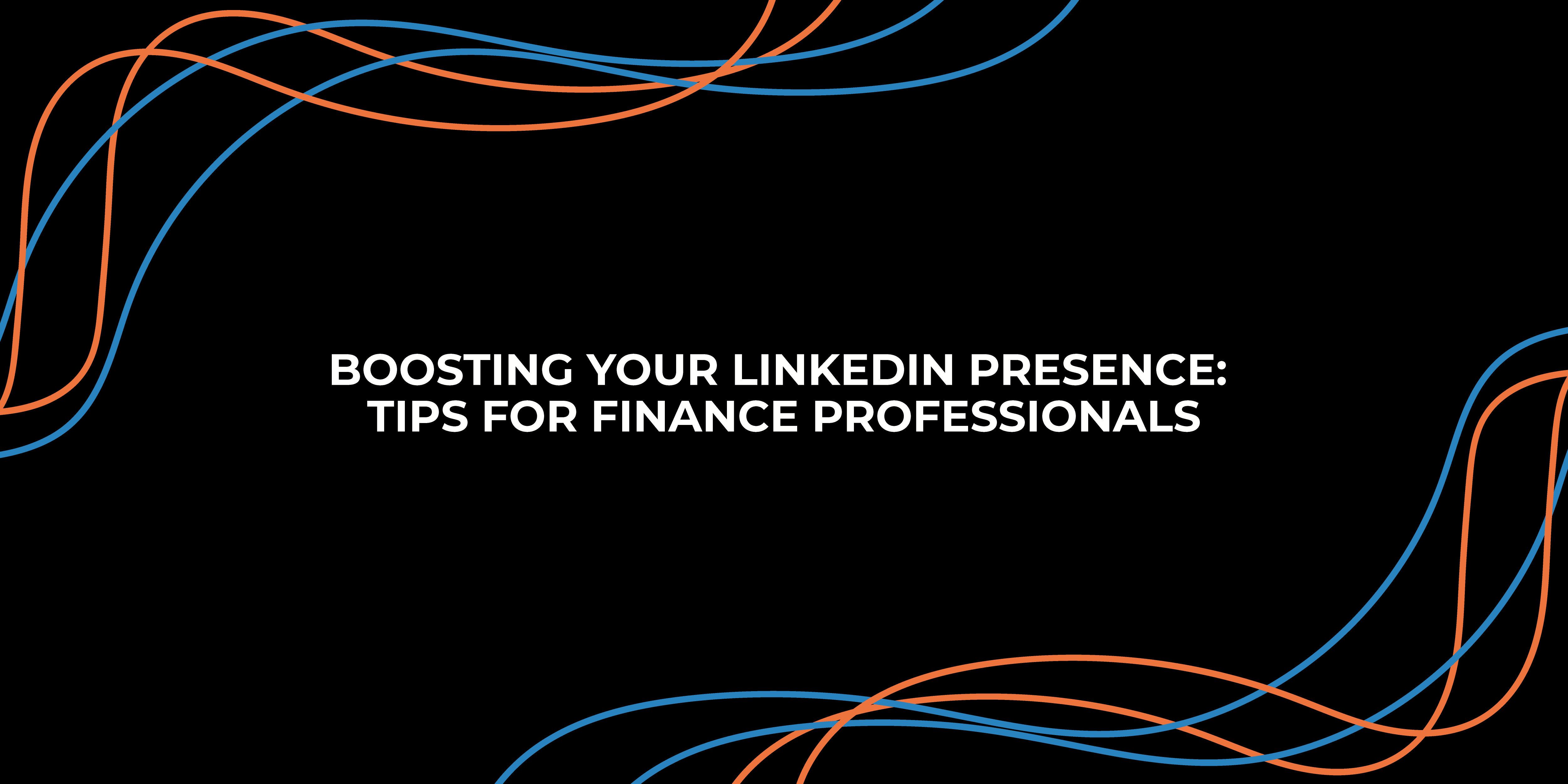 Boosting your LinkedIn Presence: Tips for Finance Professionals