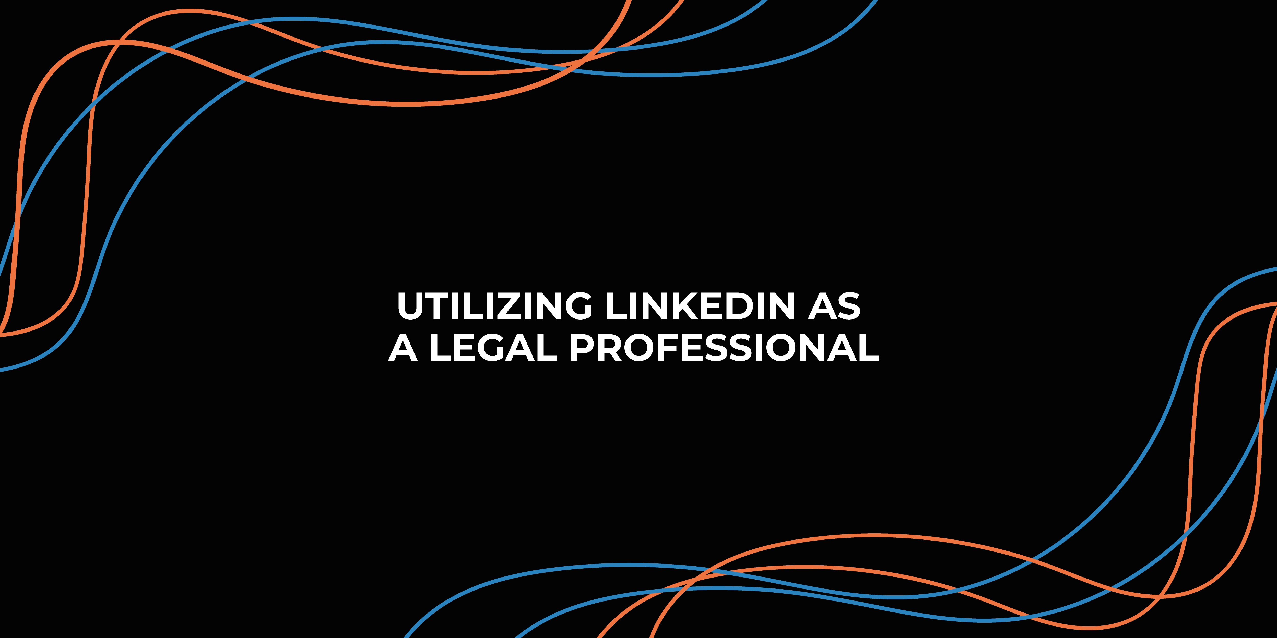 Utilizing LinkedIn as a Legal Professional