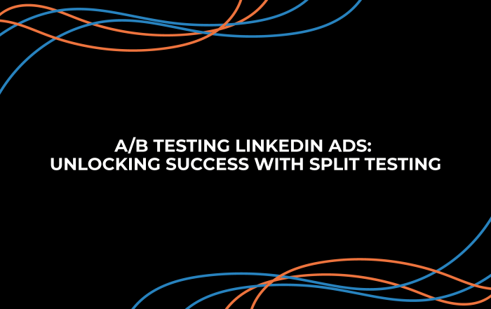 A/B Testing LinkedIn Ads: Unlocking Success with Split Testing