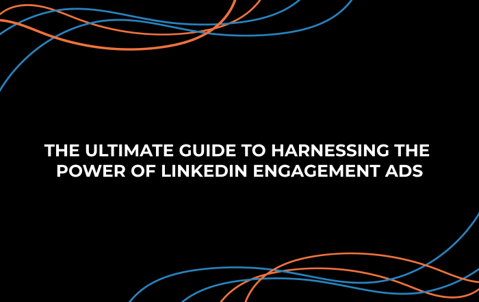 The Ultimate Guide to Harnessing the Power of LinkedIn Engagement Ads