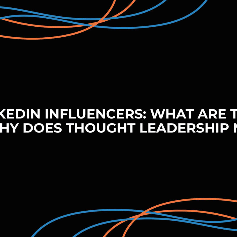 LinkedIn Influencers: What are they, and why does thought leadership matter?