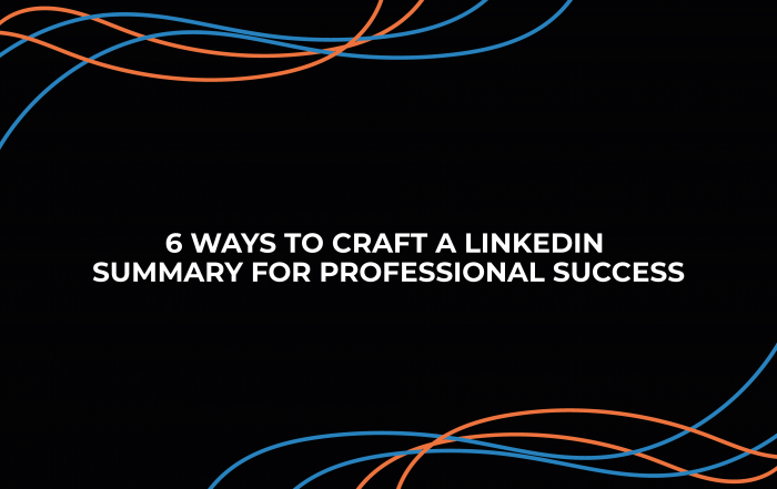 6 Ways to Craft a LinkedIn Summary for Professional Success