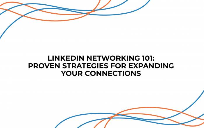 LinkedIn Networking 101: Proven Strategies for Expanding Your Connections