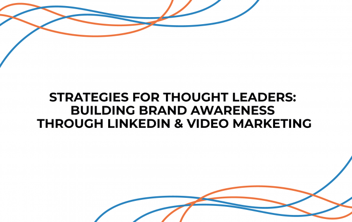 Strategies for Thought Leaders: Building Brand Awareness through LinkedIn & Video Marketing