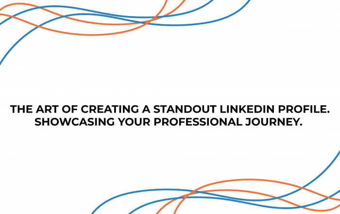 The Art of Creating a Standout LinkedIn Profile: Showcasing Your Professional Journey