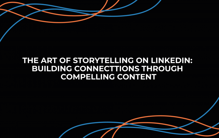 The Art of Storytelling on LinkedIn: Building Connections Through Compelling Content