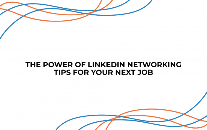 The Power of LinkedIn Networking: Tips for Your Next Job