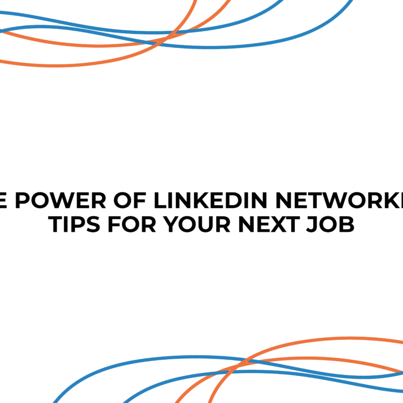 The Power of LinkedIn Networking: Tips for Your Next Job