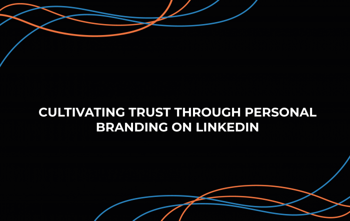 Cultivating Trust Through Personal Branding on LinkedIn