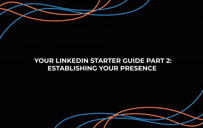 Your LinkedIn Starter Guide Part 2: Establishing Your Presence