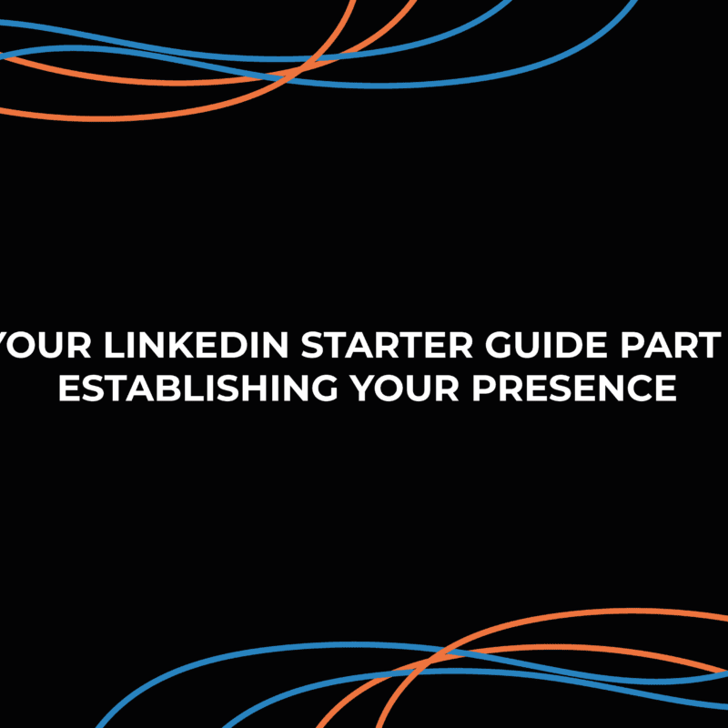 Your LinkedIn Starter Guide Part 2: Establishing Your Presence
