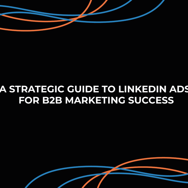 A Strategic Guide to LinkedIn Ads for B2B Marketing Success