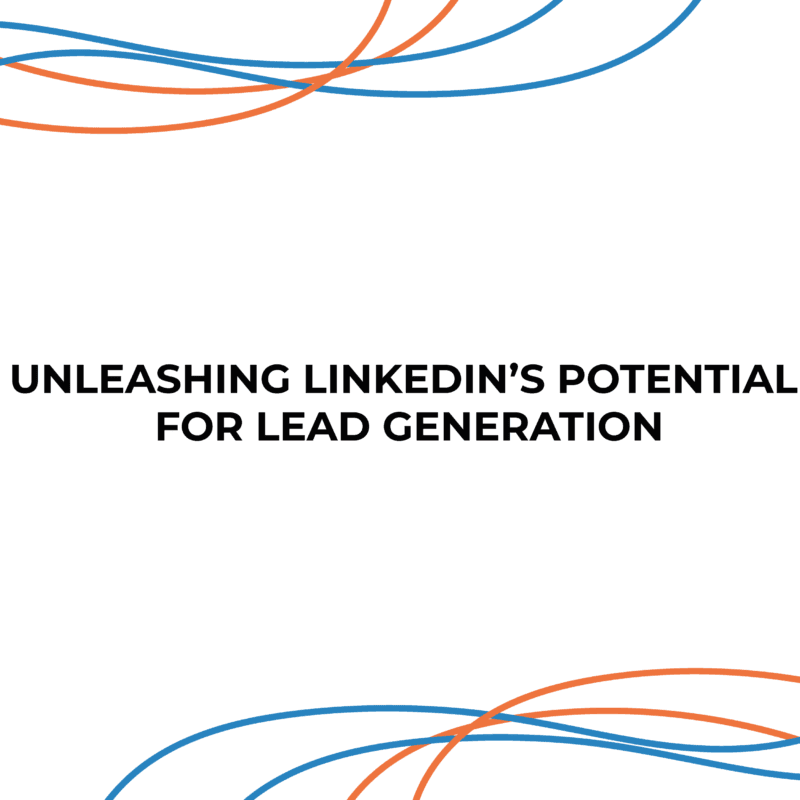 Unleashing LinkedIn’s Potential for Lead Generation