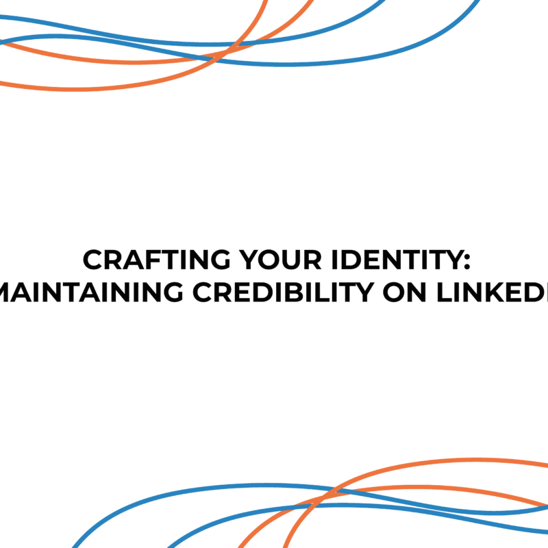 Crafting Your Identity: Maintaining Credibility on LinkedIn